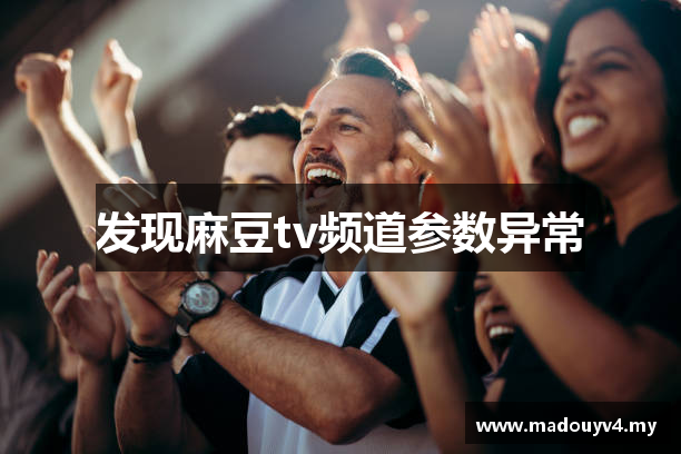 发现麻豆tv频道参数异常